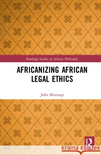 Africanizing African Legal Ethics John Murungi 9780367427085 Routledge
