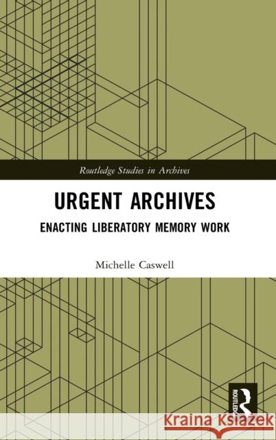 Urgent Archives: Enacting Liberatory Memory Work Michelle Caswell 9780367427276