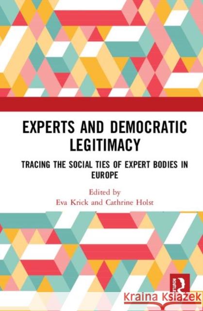 Experts and Democratic Legitimacy: Tracing the Social Ties of Expert Bodies in Europe Eva Krick Cathrine Holst 9780367427535 Routledge