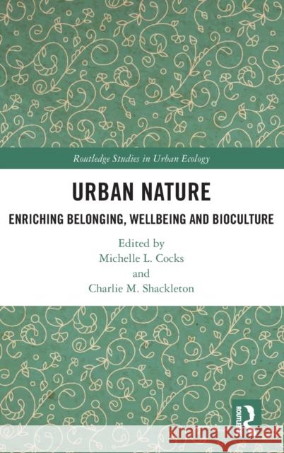 Urban Nature: Enriching Belonging, Wellbeing and Bioculture Michelle L. Cocks Charlie M. Shackleton 9780367427573 Routledge