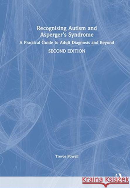 Recognising Autism and Asperger's Syndrome: A Practical Guide to Adult Diagnosis and Beyond Trevor Powell 9780367427627