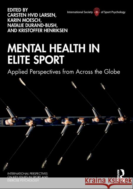 Mental Health in Elite Sport: Applied Perspectives from Across the Globe Carsten Hvid Larsen Karin Moesch Natalie Durand-Bush 9780367427689 Taylor & Francis Ltd