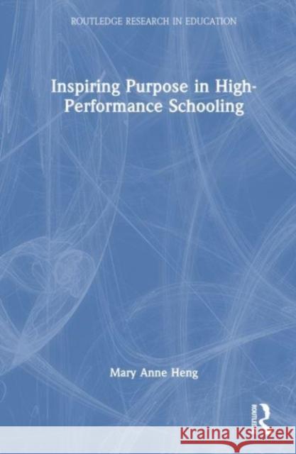 Inspiring Purpose in High-Performance Schooling Mary Anne Heng 9780367427764 Taylor & Francis Ltd