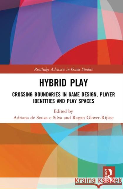 Hybrid Play: Crossing Boundaries in Game Design, Players Identities and Play Spaces Glover-Rijkse, Ragan 9780367427788 Routledge