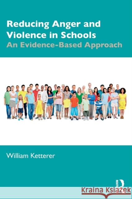 Reducing Anger and Violence in Schools: An Evidence-Based Approach Ketterer, William 9780367427801 Routledge