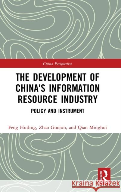 The Development of China's Information Resource Industry: Policy and Instrument Feng, Huiling 9780367427849