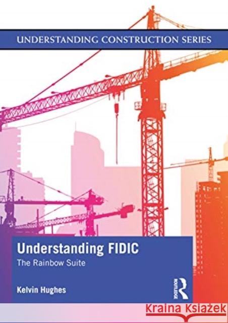 Understanding Fidic: The Rainbow Suite Kelvin Hughes 9780367427924 Routledge