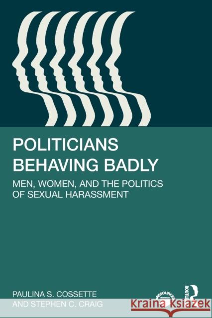 Politicians Behaving Badly: Men, Women, and the Politics of Sexual Harassment Paulina S. Cossette Stephen C. Craig 9780367427993 Routledge