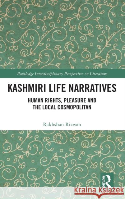 Kashmiri Life Narratives: Human Rights, Pleasure and the Local Cosmopolitan Rakhshan Rizwan 9780367428006