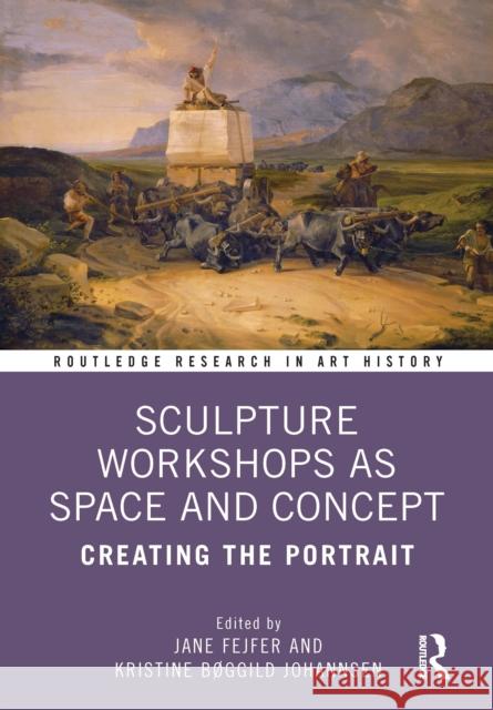 Sculpture Workshops as Space and Concept: Creating the Portrait Fejfer, Jane 9780367428051