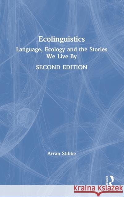Ecolinguistics: Language, Ecology and the Stories We Live By Stibbe, Arran 9780367428426