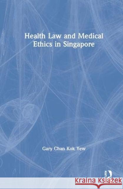 Health Law and Medical Ethics in Singapore Gary Cha 9780367428808 Routledge