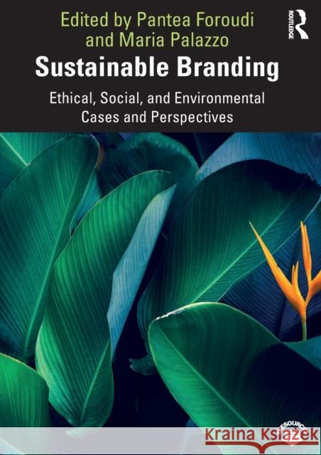Sustainable Branding: Ethical, Social, and Environmental Cases and Perspectives Pantea Foroudi Maria Palazzo 9780367428815