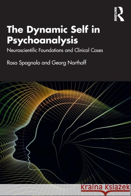 The Dynamic Self in Psychoanalysis: Neuroscientific Foundations and Clinical Cases Rosa Spagnolo Georg Northoff 9780367428969