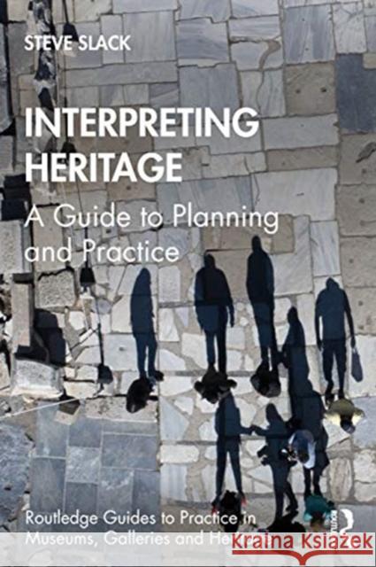 Interpreting Heritage: A Guide to Planning and Practice Steve Slack 9780367429157