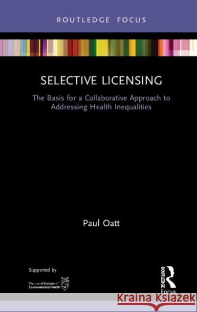 Selective Licensing: The Basis for a Collaborative Approach to Addressing Health Inequalities Oatt, Paul 9780367429195 Routledge