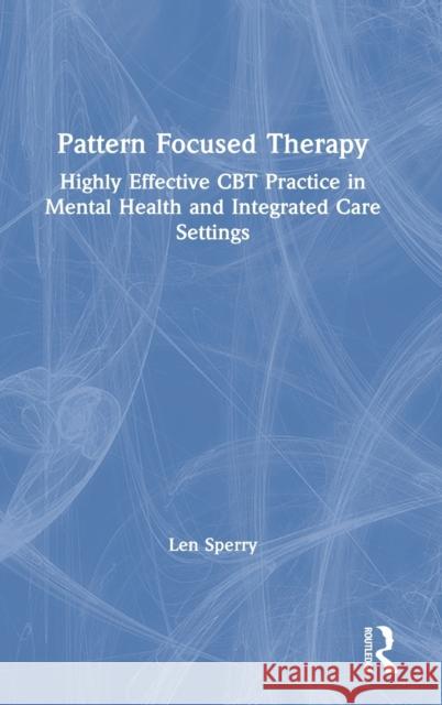 Pattern Focused Therapy: Highly Effective CBT Practice in Mental Health and Integrated Care Settings Sperry, Len 9780367429300 Routledge