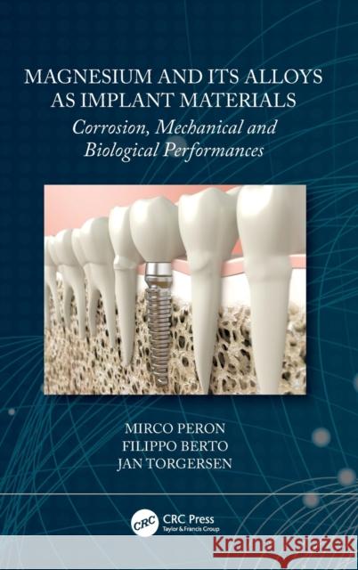 Magnesium and Its Alloys as Implant Materials: Corrosion, Mechanical and Biological Performances Jan Torgersen Mirco Peron Filippo Berto 9780367429454 CRC Press