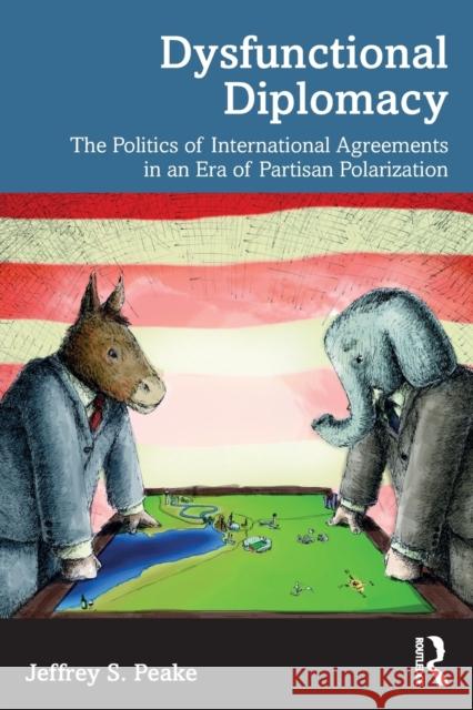 Dysfunctional Diplomacy: The Politics of International Agreements in an Era of Partisan Polarization Peake, Jeffrey S. 9780367429775 Taylor & Francis Ltd