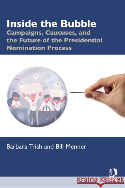 Inside the Bubble: Campaigns, Caucuses, and the Future of the Presidential Nomination Process Barbara Trish William J. Menner 9780367429782 Routledge