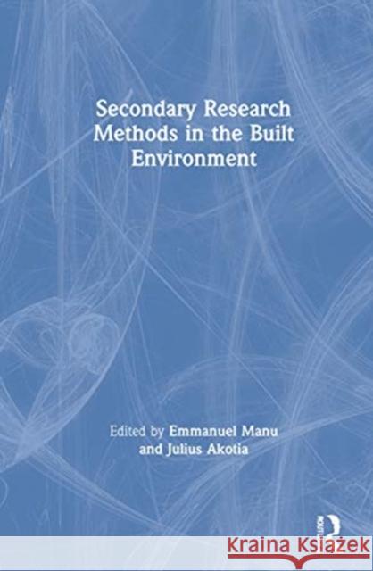 Secondary Research Methods in the Built Environment Emmanuel Manu Julius Akotia 9780367429881 Routledge