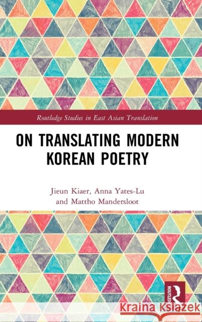 On Translating Modern Korean Poetry Jieun Kiaer Anna Yates-Lu Mattho Mandersloot 9780367430207