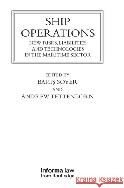Ship Operations: New Risks, Liabilities and Technologies in the Maritime Sector Baris Soyer Andrew Tettenborn 9780367430245 Informa Law from Routledge
