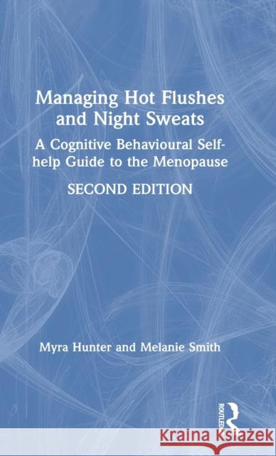 Managing Hot Flushes and Night Sweats: A Cognitive Behavioural Self-Help Guide to the Menopause Myra Hunter Melanie Smith 9780367430252