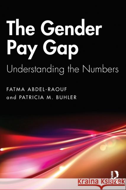 The Gender Pay Gap: Understanding the Numbers Fatma Abdel-Raouf Patricia M. Buhler 9780367430306