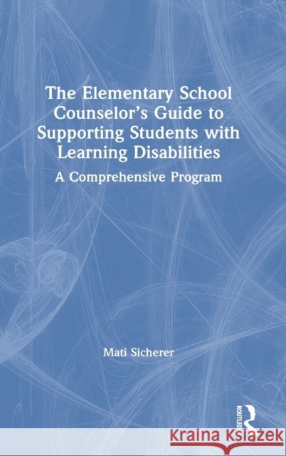 The Elementary School Counselor's Guide to Supporting Students with Learning Disabilities: A Comprehensive Program Sicherer, Mati 9780367430474