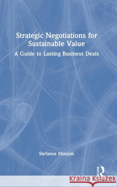 Strategic Negotiations for Sustainable Value: A Guide to Lasting Business Deals Mouzas, Stefanos 9780367430597 Routledge