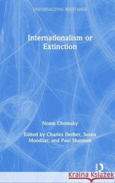 Internationalism or Extinction Noam Chomsky Charles Derber Suren Moodliar 9780367430610 Routledge