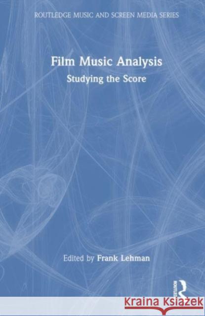 Film Music Analysis: Studying the Score Frank Lehman 9780367430771 Routledge