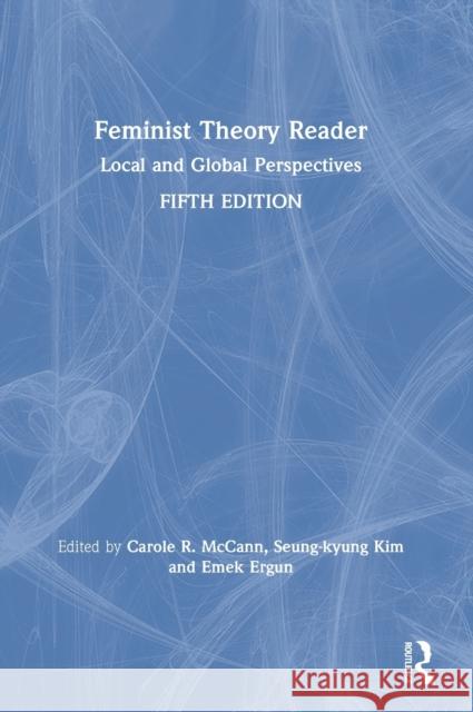 Feminist Theory Reader: Local and Global Perspectives Carole McCann Seung-Kyung Kim Emek Ergun 9780367430795 Routledge