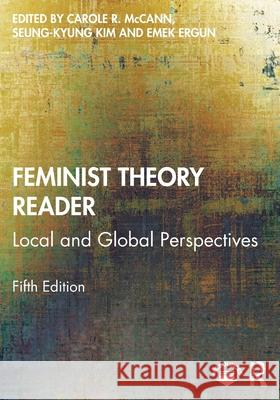 Feminist Theory Reader: Local and Global Perspectives Carole McCann Seung-Kyung Kim Emek Ergun 9780367430801 Routledge