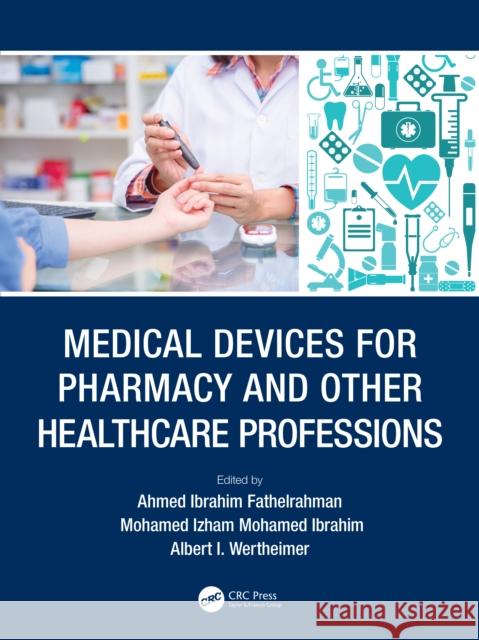 Medical Devices for Pharmacy and Other Healthcare Professions Ahmed Ibrahim Fathelrahman Mohamed Izham Mohame Albert I. Wertheimer 9780367430894