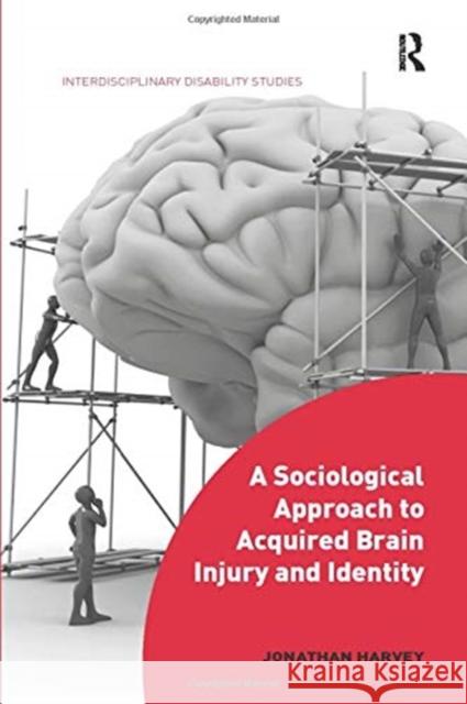 A Sociological Approach to Acquired Brain Injury and Identity Jonathan Harvey 9780367430962 Routledge