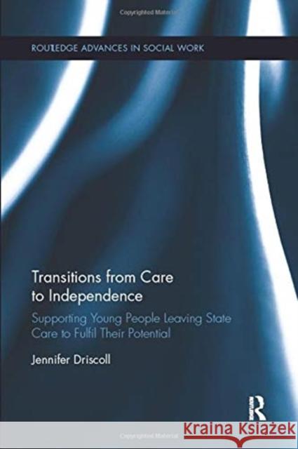 Transitions from Care to Independence: Supporting Young People Leaving State Care to Fulfil Their Potential Driscoll, Jennifer 9780367430979