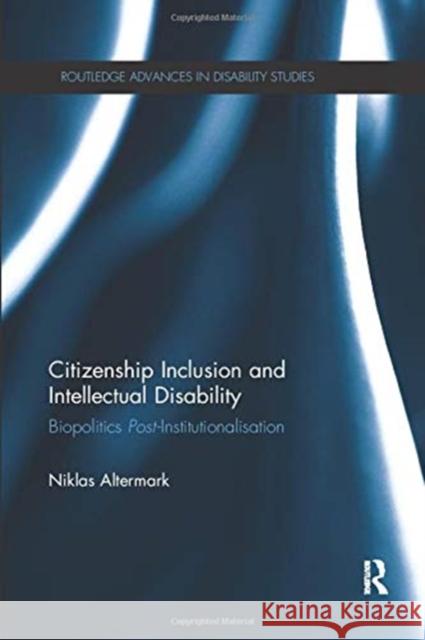 Citizenship Inclusion and Intellectual Disability: Biopolitics Post-Institutionalisation Niklas Altermark 9780367431006 Routledge