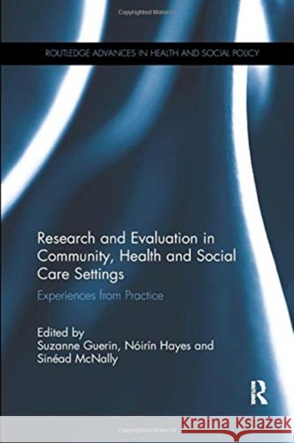 Research and Evaluation in Community, Health and Social Care Settings: Experiences from Practice Suzanne Guerin Noirin Hayes Sinead McNally 9780367431051 Routledge