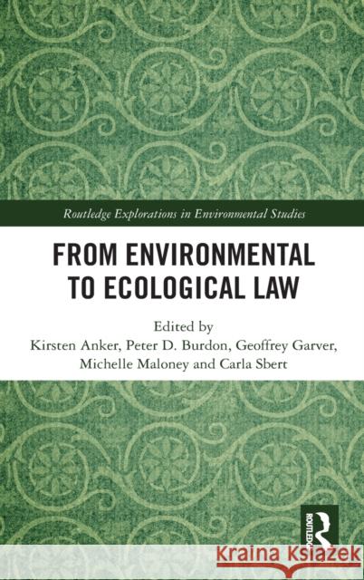 From Environmental to Ecological Law Kirsten Anker Peter D. Burdon (University of Adelaide, Geoffrey Garver 9780367431082 Routledge