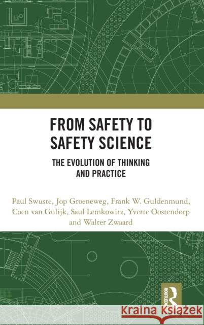 From Safety to Safety Science: The Evolution of Thinking and Practice Paul Swuste Coen Va Walter Zwaard 9780367431228