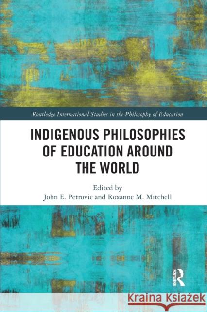 Indigenous Philosophies of Education Around the World John Petrovic Roxanne M. Mitchell 9780367431501 Routledge