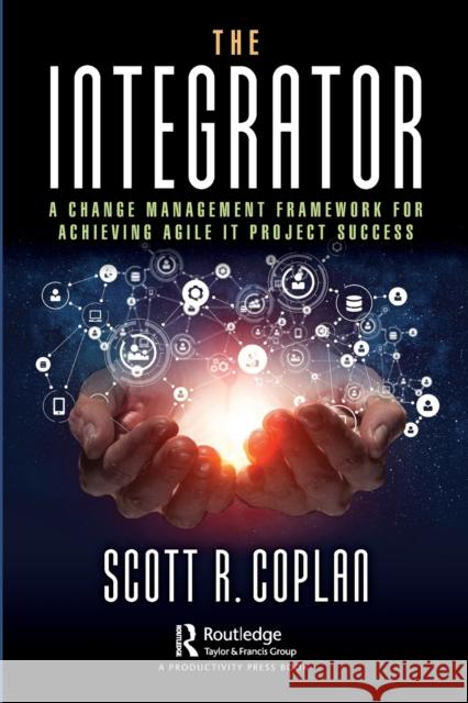 The Integrator: A Change Management Framework for Achieving Agile It Project Success Coplan, Scott 9780367431655 Taylor & Francis Ltd
