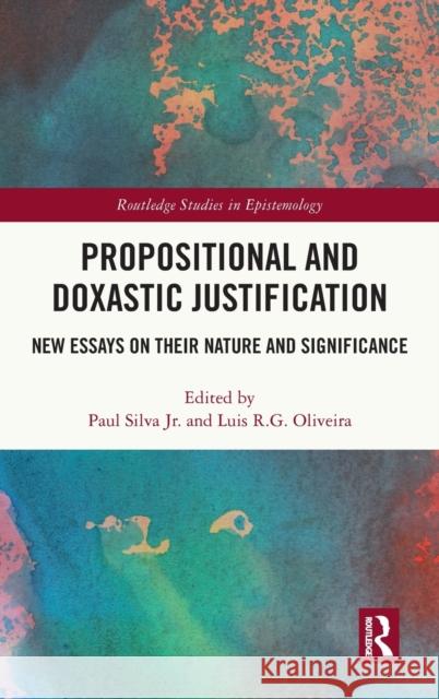 Propositional and Doxastic Justification: New Essays on Their Nature and Significance Oliveira, Luis R. G. 9780367431686