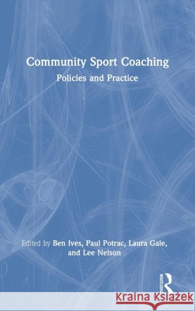 Community Sport Coaching: Policies and Practice Ben Ives Paul Potrac Laura Gale 9780367431754