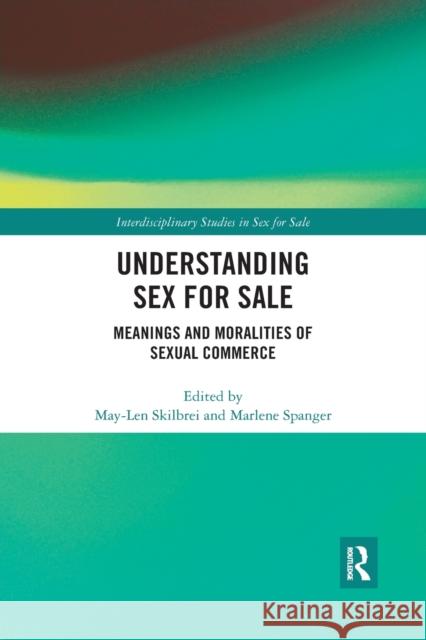 Understanding Sex for Sale: Meanings and Moralities of Sexual Commerce May-Len Skilbrei Marlene Spanger 9780367431839