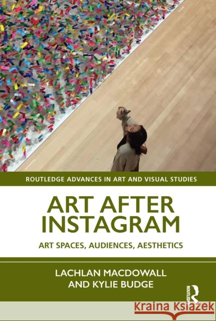 Art After Instagram: Art Spaces, Audiences, Aesthetics Lachlan Macdowall Kylie Budge 9780367431969 Routledge