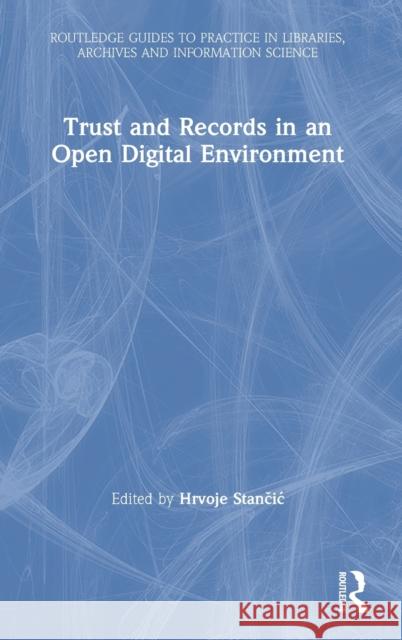 Trust and Records in an Open Digital Environment Hrvoje Stančic 9780367432003 Routledge