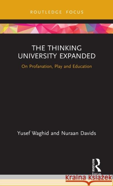 The Thinking University Expanded: On Profanation, Play and Education Yusef Waghid Nuraan Davids 9780367432089 Routledge